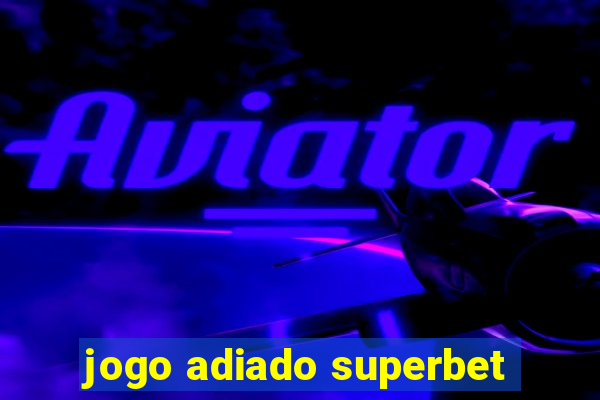 jogo adiado superbet